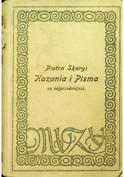 Piotra Skargi kazania i pisma co najprzedniejsze 1913 r.