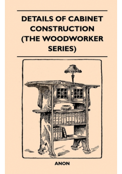 Details Of Cabinet Construction (The Woodworker Series)