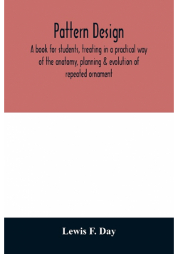 Pattern design; a book for students, treating in a practical way of the anatomy, planning & evolution of repeated ornament