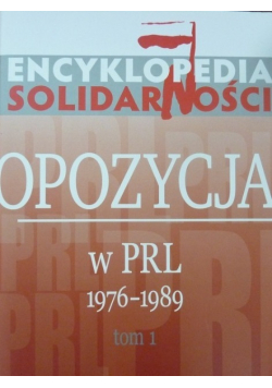 Encyklopedia Solidarności Opozycja w PRL 1976 - 1989 Tom 1