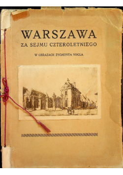 Warszawa za Sejmu Czteroletniego w obrazach Zygmunta Vogla ok 1921 r.