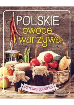 Domowa spiżarka. Polskie owoce i warzywa