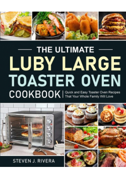 The Ultimate Luby Large Toaster Oven Cookbook