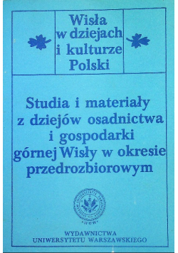 Studia i materiały z dziejów osadnictwa i gospodarki górnej Wisły w okresie  przedrozbiorowym