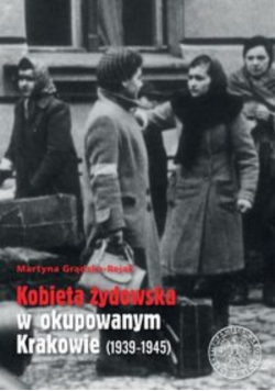 Kobieta żydowska w okupowanym Krakowie 1939 - 1945