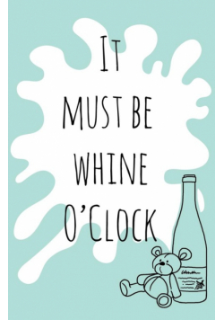 It must be whine O'Clock