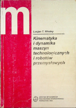 Kinematyka i dynamika maszyn technologicznych i robotów przemysłowych