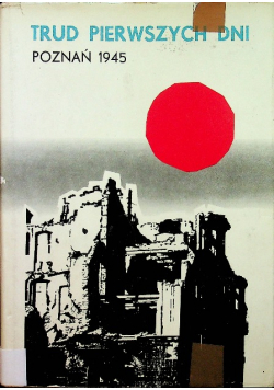 Trud pierwszych dni Poznań 1945