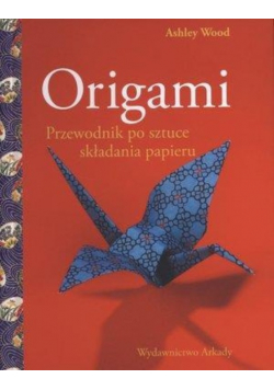 Origami. Przewodnik po sztuce składania papieru
