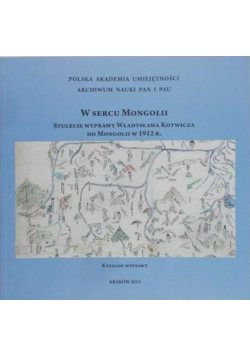 W sercu Mongolii Stulecie wyprawy Władysława Kotwicza do Mongolii 1912 r.