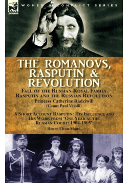 The Romanovs, Rasputin, & Revolution-Fall of the Russian Royal Family-Rasputin and the Russian Revolution, With a Short Account Rasputin