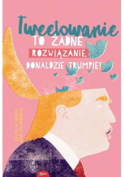 Tweetowanie to żadne rozwiązanie Donaldzie Trumpie