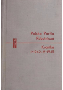 Polska Partia Robotnicza Kronika I 1942-V 1945