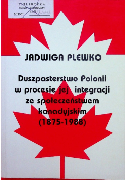 Duszpasterstwo polonii w procesie jej integracji ze społeczeństwem kanadyjskim 1875 - 1988