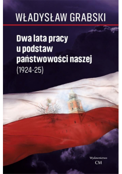 Dwa lata pracy u podstaw państwowości naszej ..