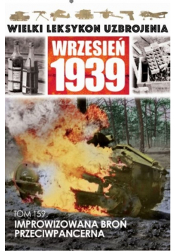 Wielki Leksykon Uzbrojenia Wrzesień 1939 Tom 159 Improwizowana broń przeciwpancerna
