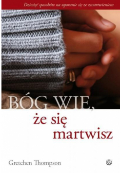 Bóg wie, że się martwisz...