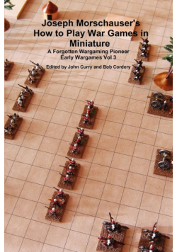 Joseph Morschauser's How to Play War Games in Miniature A forgotten wargaming pioneer Early Wargames Vol 3