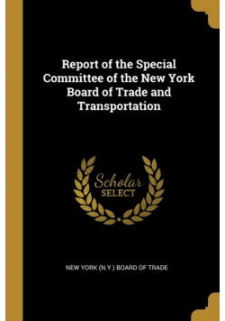 Report of the Special Committee of the New York Board of Trade and Transportation