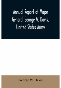 Annual report of Major General George W. Davis, United States Army commanding Division of the Philippines from October 1, 1902 to July 26, 1903