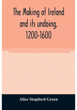 The making of Ireland and its undoing, 1200-1600