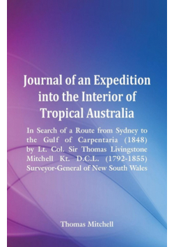 Journal of an Expedition into the Interior of Tropical Australia, In Search of a Route from Sydney to the Gulf of Carpentaria (1848), by Lt. Col. Sir Thomas Livingstone Mitchell Kt. D.C.L. (1792-1855), Surveyor-General of New South Wales