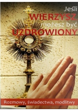 Jeśli wierzysz możesz być uzdrowiony