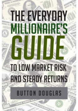 The Everyday Millionaire's Guide to Low Market Risk and Steady Returns