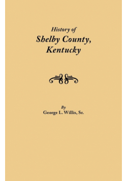 History of Shelby County, Kentucky. Compiled Under the Auspices of the Shelby County Genealogical-Historical Society's Committee on Printing