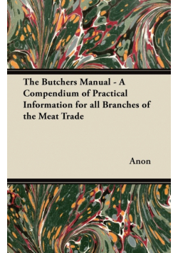 The Butchers Manual - A Compendium of Practical Information for all Branches of the Meat Trade
