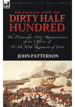 Adventures with the "Dirty Half Hundred"-the Peninsular War Reminiscences of an Officer of H. M. 50th Regiment of Foot