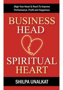Business Head, Spiritual Heart - Align Your Head & Heart To Improve Performance, Profit and Happiness
