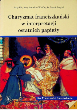 Charyzmat franciszkański w interpretacji ostatnich papieży