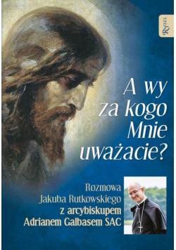 A wy za kogo Mnie uważacie?