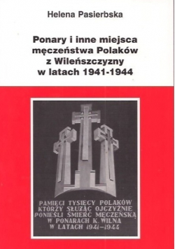 Ponary i inne miejsca męczeństwa Polaków z Wileńszczyzny w latach 1941 - 1944
