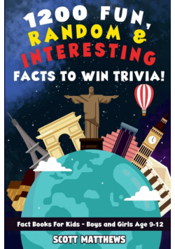 1200 Fun, Random, & Interesting Facts To Win Trivia! - Fact Books For Kids (Boys and Girls Age 9 - 12)