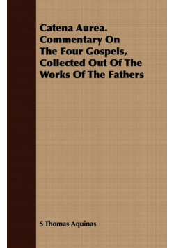 Catena Aurea. Commentary On The Four Gospels, Collected Out Of The Works Of The Fathers
