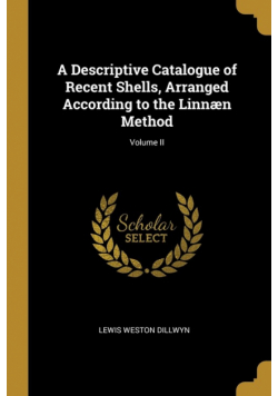 A Descriptive Catalogue of Recent Shells, Arranged According to the Linnæn Method; Volume II