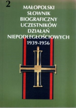 Małopolski Słownik Biograficzny Uczestników Działań Niepodległościowych 1939-1956 tom 2
