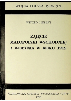 Zajęcie Małopolski Wschodniej i Wołynia w roku 1919 Reprint z 1928 r.