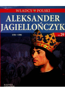 Władcy Polski Tom 29 Aleksander Jagiellończyk