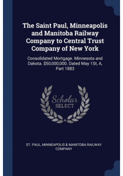The Saint Paul, Minneapolis and Manitoba Railway Company to Central Trust Company of New York