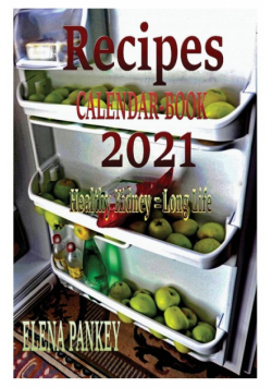 Recipes Calendar. Book 2021. Healthy Kidney = Long Life