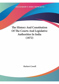 The History And Constitution Of The Courts And Legislative Authorities In India (1872)