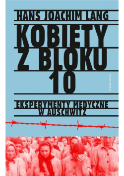 Kobiety z bloku 10. Eksperymenty medyczne w Auschw