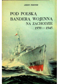 Pod Polską banderą wojenną na zachodzie 1939 1945