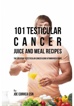 101 Testicular Cancer Juice and Meal Recipes