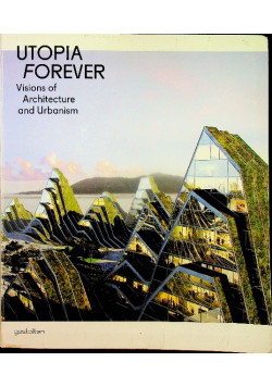 Utopia forever Visions of architecture and urbanism