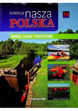 Kolekcja Nasza Polska tom 75 Wodne szlaki turystyczne