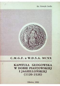 Kapituła głogowska w dobie piastowskiej i jagiellońskiej 1120 - 1526